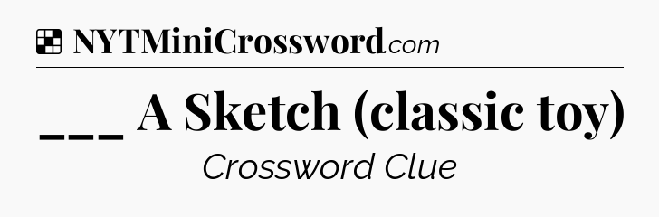 Solution: ___ A Sketch (classic toy) - NYT Crossword