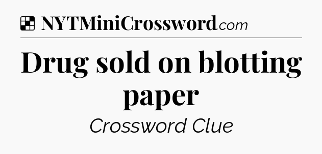 Solution: Drug sold on blotting paper - NYT Crossword