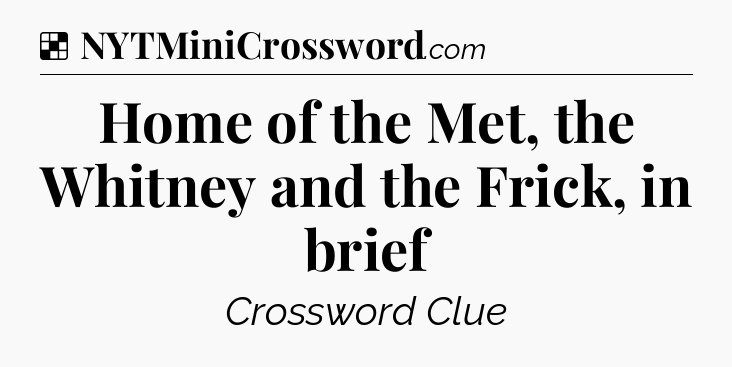 Solution: Home of the Met, the Whitney and the Frick, in brief - NYT Crossword