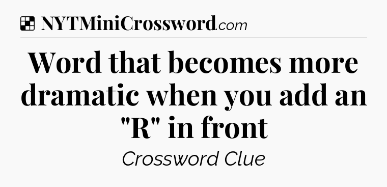 Solution: Word that becomes more dramatic when you add an 