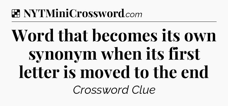 Solution: Word that becomes its own synonym when its first letter is moved to the end - NYT Crossword