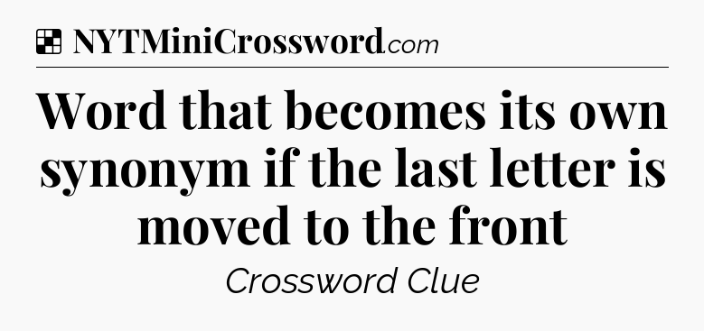 Solution: Word that becomes its own synonym if the last letter is moved to the front - NYT Crossword