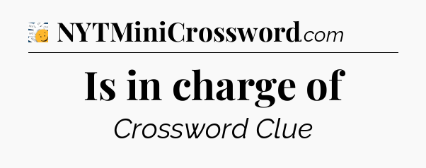 Is in charge of - 7 Little Words