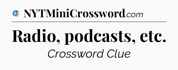Radio, podcasts, etc Crossword Clue