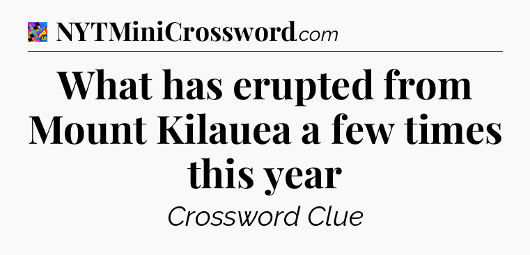 What has erupted from Mount Kilauea a few times this year Crossword Clue
