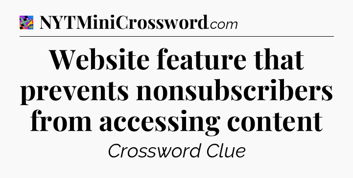 Website feature that prevents nonsubscribers from accessing content Crossword Clue