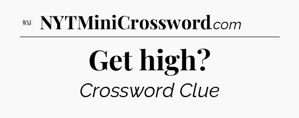 Get high - WSJ Crossword
