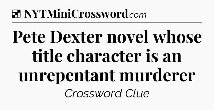 Solution: Pete Dexter novel whose title character is an unrepentant murderer - NYT Crossword