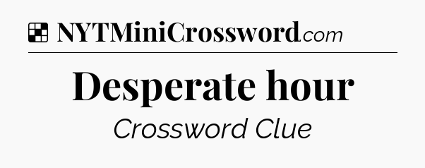 Solution: Desperate hour - NYT Crossword