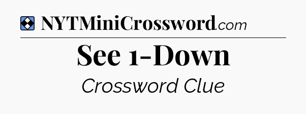 Solution: See 1-Down  - NYT Mini Crossword