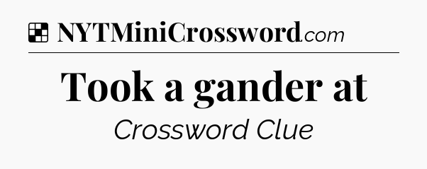 Solution: Took a gander at - NYT Crossword