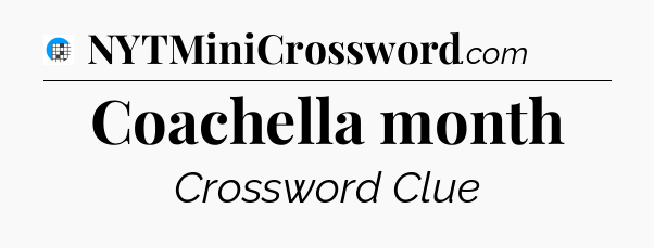 Coachella month Crossword Clue