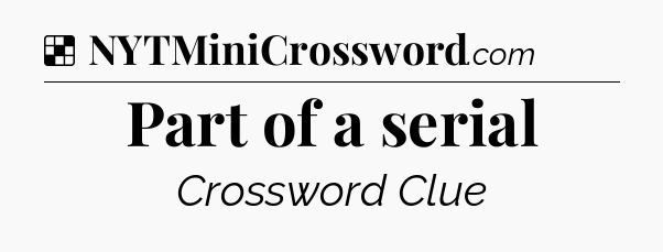 Solution: Part of a serial - NYT Crossword