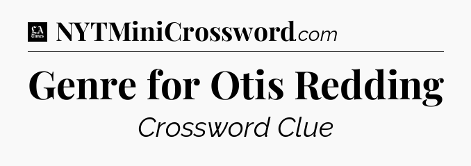 Genre for Otis Redding - LA Times Crossword