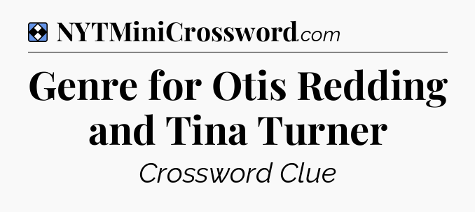 Solution: Genre for Otis Redding and Tina Turner - NYT Mini Crossword