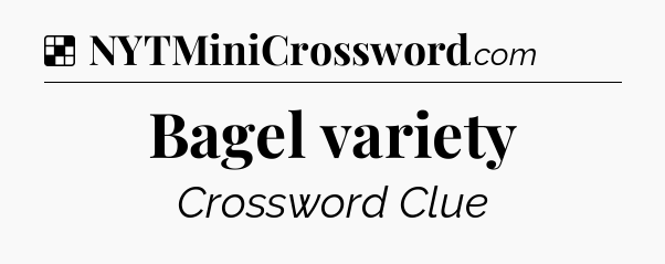 Solution: Bagel variety - NYT Crossword