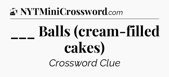 ___ Balls (cream-filled cakes) - Daily Themed Classic Crossword