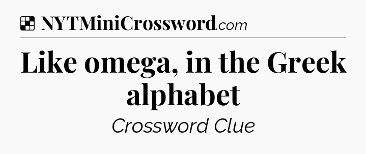 Solution: Like omega, in the Greek alphabet - NYT Crossword