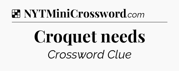 Solution: Croquet needs - NYT Crossword
