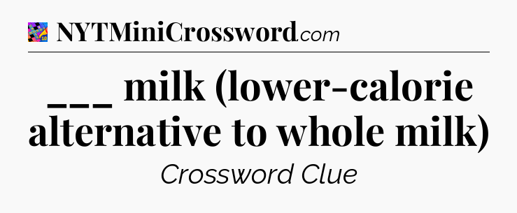 ___ milk (lower-calorie alternative to whole milk) Crossword Clue
