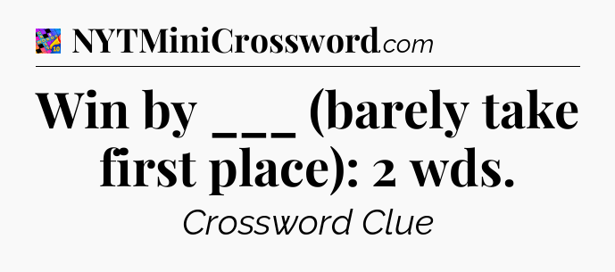Win by ___ (barely take first place): 2 wds Crossword Clue