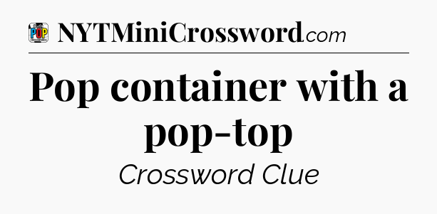 Pop container with a pop-top Crossword Clue
