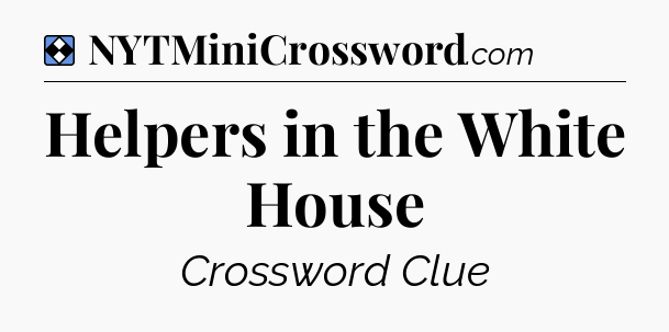Solution: Helpers in the White House - NYT Mini Crossword