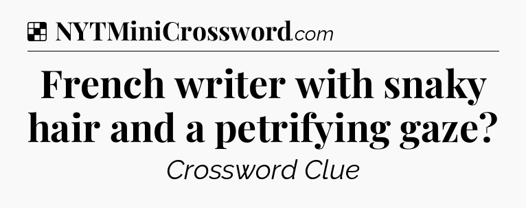 Solution: French writer with snaky hair and a petrifying gaze - NYT Crossword