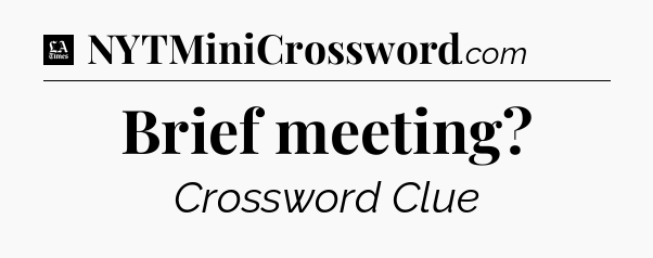 Brief meeting - LA Times Crossword