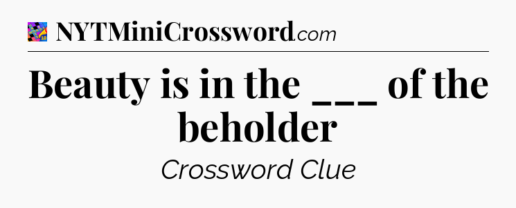 Beauty is in the ___ of the beholder Crossword Clue