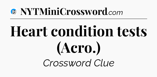 Heart condition tests (Acro.) Crossword Clue