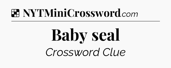 Solution: Baby seal - NYT Crossword