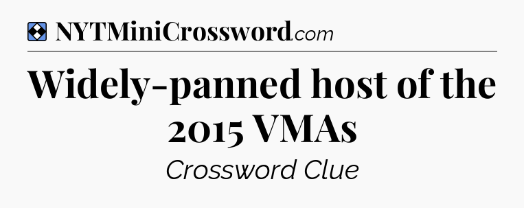 Solution: Widely-panned host of the 2015 VMAs - NYT Mini Crossword