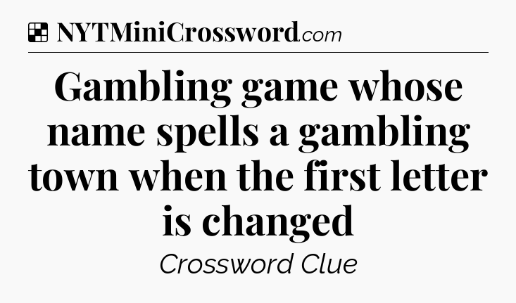 Solution: Gambling game whose name spells a gambling town when the first letter is changed - NYT Crossword