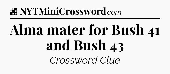 Solution: Alma mater for Bush 41 and Bush 43 - NYT Crossword