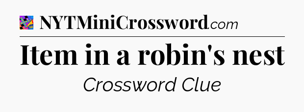 Item in a robin's nest Crossword Clue
