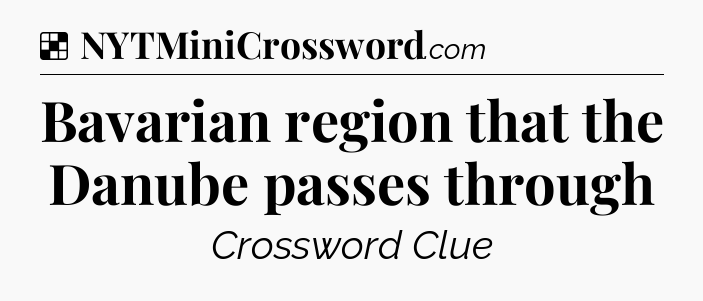 Solution: Bavarian region that the Danube passes through - NYT Crossword