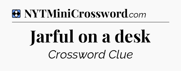 Solution: Jarful on a desk - NYT Mini Crossword