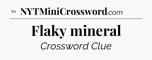 Flaky mineral - WSJ Crossword