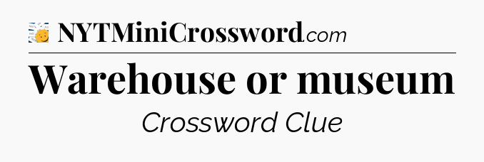 Warehouse or museum - 7 Little Words