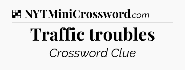 Solution: Traffic troubles - NYT Crossword
