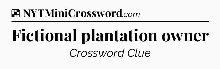 Solution: Fictional plantation owner - NYT Crossword