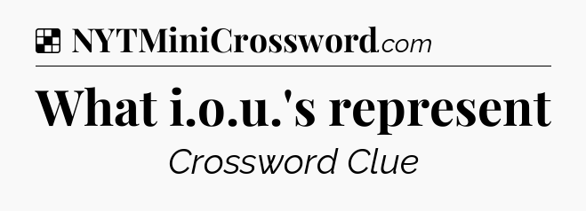 Solution: What i.o.u.'s represent - NYT Crossword