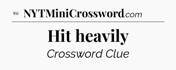 Hit heavily - WSJ Crossword