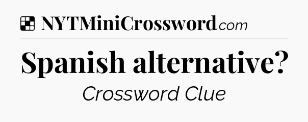 Solution: Spanish alternative - NYT Crossword