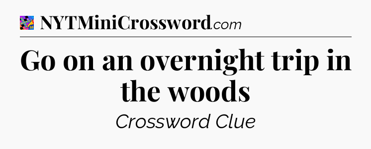 Go on an overnight trip in the woods Crossword Clue