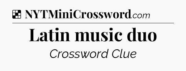 Solution: Latin music duo - NYT Crossword