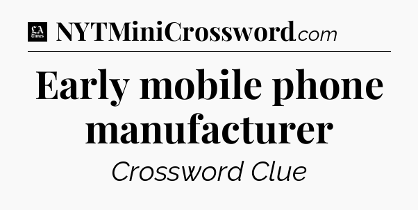 Early mobile phone manufacturer - LA Times Crossword