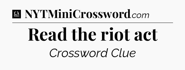 Read the riot act - LA Times Crossword