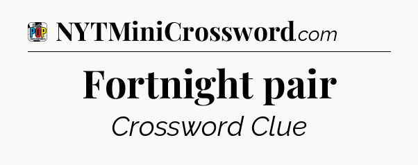 Fortnight pair Crossword Clue